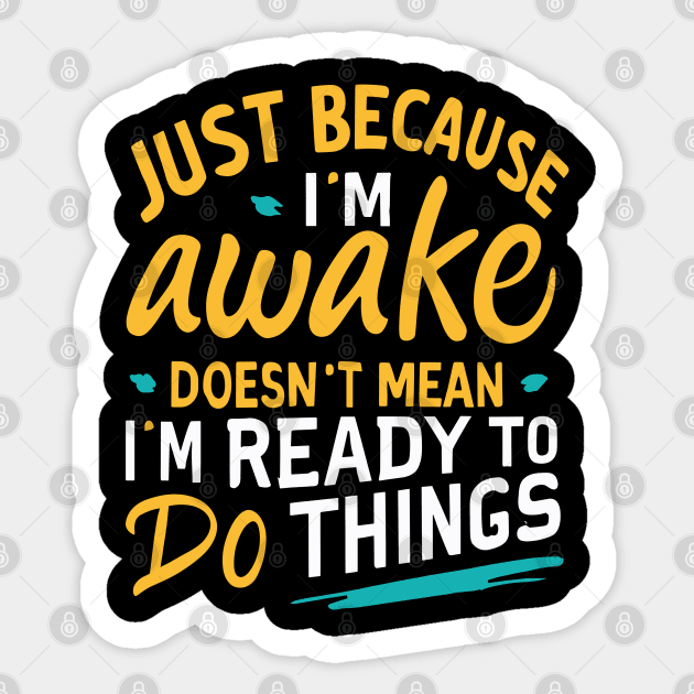 Just Because I'm Awake Doesn't Mean I'M Ready To Do Things Sticker by ValareanCie